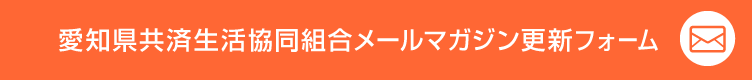 愛知県共済生活協同組合メールマガジン更新フォーム