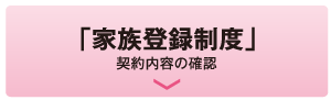 「家族登録制度」契約内容の確認