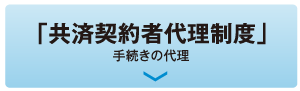 「共済契約者代理制度」手続きの代理