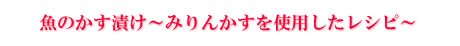 魚のかす漬け～みりんかすを使用したレシピ～