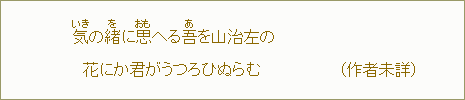 気＜いき＞の緒＜を＞に思＜おも＞へる吾＜あ＞を山治左の　花にか君がうつろひぬらむ　（作者未詳）