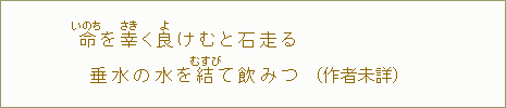 命＜いのち＞を幸＜さき＞く良＜よ＞けむと石走る垂水の水を結＜むすび＞て飲みつ（作者未詳）