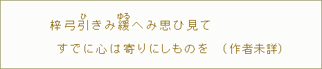 梓弓引【ひ】きみ緩【ゆる】へみ思ひ見てすでに心は寄りにしものを（作者未詳）