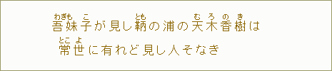 吾妹【わぎも】子【こ】が見し鞆【とも】の浦の天【む】木【ろ】香【の】樹【き】は常【とこ】世【よ】に有れど見し人そなき