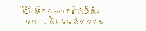 紅【くれなゐ】は移【うつ】ろふものそ都【つ】流【る】波【ば】美【み】のなれにし衣【きぬ】になほ及【し】かめやも