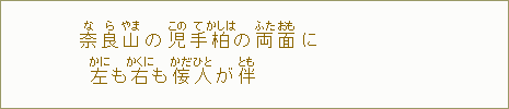 奈【な】良【ら】山【やま】の児【この】手【て】柏【かしは】の両【ふた】面【おも】に　左【かに】も右【かくに】も侫【かた】人【ひと】が伴【とも】