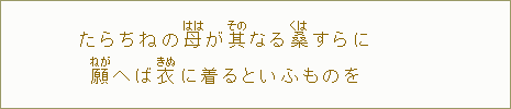 たらちねの母【はは】が其【その】なる桑すらに　願【ねが】へば衣【きぬ】に着るといふものを