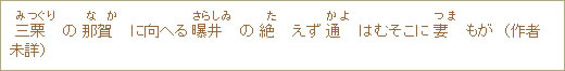 三栗（みつぐり）の那賀（なか）に向へる曝井（さらしゐ）の絶（た）えず通（かよ）はむそこに妻（つま）もが　（作者未詳）