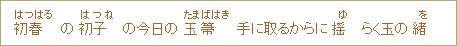 初春（はつはる）の初子（はつね）の今日の玉箒（たまばはき）手に取るからに揺（ゆ）らく玉の緒（を）