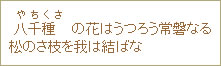 八千種（やちくさ）の花はうつろう常磐なる松のさ枝を我は結ばな