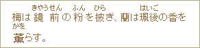 梅は鏡前＜きやうせん＞の粉＜ふん＞を披＜ひら＞き、蘭は珮後＜はいご＞の香を薫＜かを＞らす。