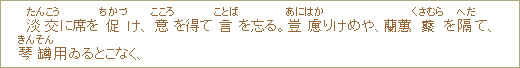 淡交＜たんこう＞に席を促＜ちかづ＞け、意＜こころ＞を得て言＜ことば＞を忘る。豈慮＜あにはか＞りけめや、蘭蕙藂＜くさむら＞を隔＜へだ＞て、琴罇＜きんそん＞用ゐるとこなく