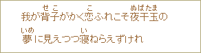 我が背子＜せこ＞がかく恋＜こ＞ふれこそ夜干玉＜ぬばたま＞の夢＜いめ＞に見えつつ寝＜い＞ねらえずけれ