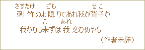 刺竹（さすたけ）のよ隠（ごも）りてあれば我が背子（せこ）が　我がりし来（こ）ずれば我恋ひめやも（作者未詳）