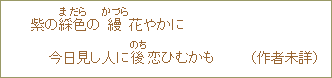 紫の綵色（まだら）の縵（かづら）花やかに　今日見し人に後（のち）恋ひむかも　（作者未詳）