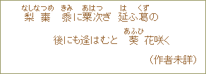 梨棗（なしなつめ）　黍（きみ）に粟次（あはつ）ぎ　延（は）か葛（くずの）後にも逢はむと　葵（あかひ）花咲く （作者未詳）