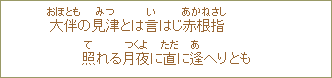 大伴（おほとも）の見津（みつ）とは言（い）はじ赤根指（あかねさし）照（て）れる月夜（つくよ）に直（ただ）に逢（あ）へりとも