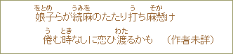 娘子<をとめ>らが続麻<うみを>のたたり打<う>ち麻掛<そか>け倦<う>む時<とき>なしに恋ひ渡<わた>るかも