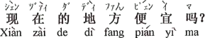 中国語：今の場所は安いですか。