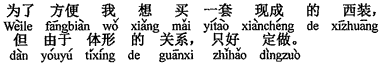 中国語：(わざわざ服を作る)煩わしさを省くため、一着の既成の洋服を買いたかったが、しかし体型の関係で、オーダー・メイドせざるを得なかった。