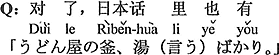 中国語：そうだ、日本語にも「うどん屋の釜、湯（言う）ばかり。」がある。