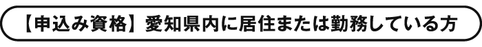 【申込み資格】愛知県内に居住または勤務している方