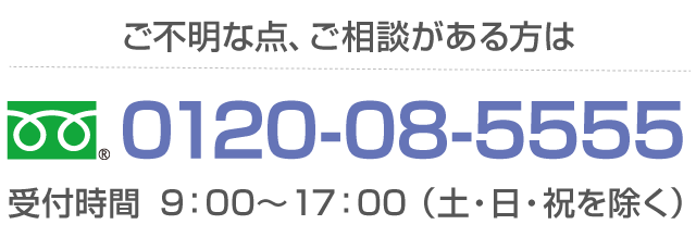 0120-08-5555 受付時間9:00～17:00（土・日・祝を除く）