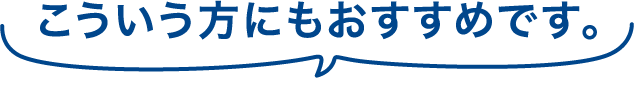 こういう方にもおすすめです