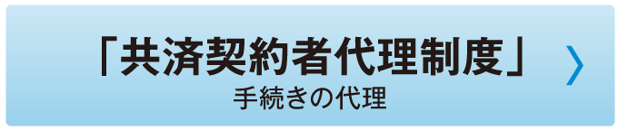 「共済契約者代理制度」手続きの代理